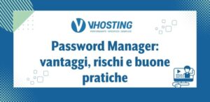Password Manager: vantaggi, rischi e buone pratiche Password Manager: vantaggi, rischi e buone pratiche