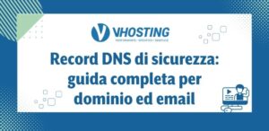 Record DNS di sicurezza: guida completa per dominio ed email