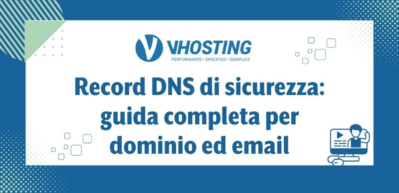 Record DNS di sicurezza: guida completa per dominio ed email