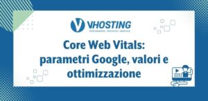 Core Web Vitals: parametri Google, valori e ottimizzazione